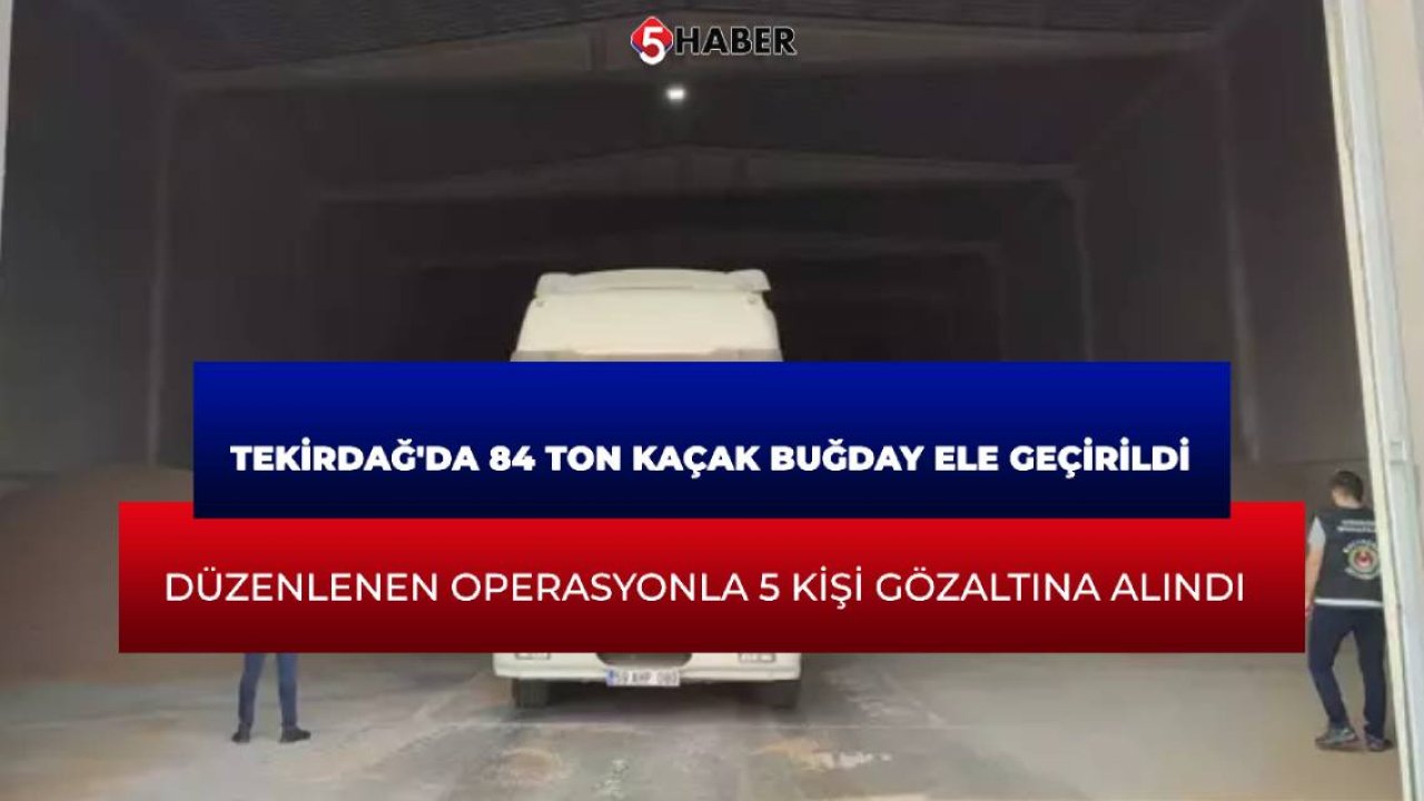 Tekirdağ'da 84 ton kaçak buğday ele geçirildi. Düzenlenen operasyonla 5 kişi gözaltına alındı