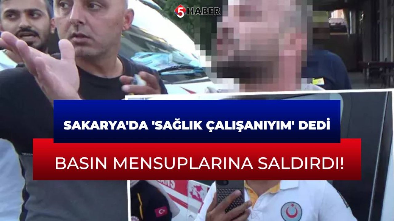 Sakarya'da 'Sağlık çalışanıyım' dedi, basın mensuplarına saldırdı!