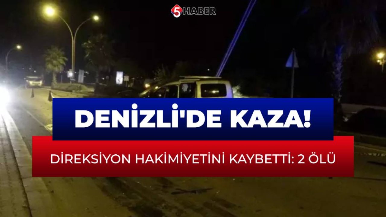 Denizli'de kaza! Direksiyon hakimiyetini kaybetti: 2 ölü