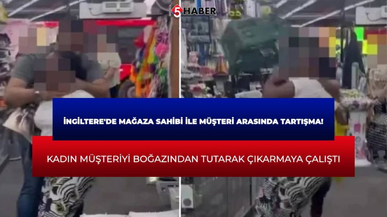 İngiltere'de mağaza sahibi  müşteri arasında tartışma! Kadın müşteriyi boğazından tutarak çıkarmaya çalıştı