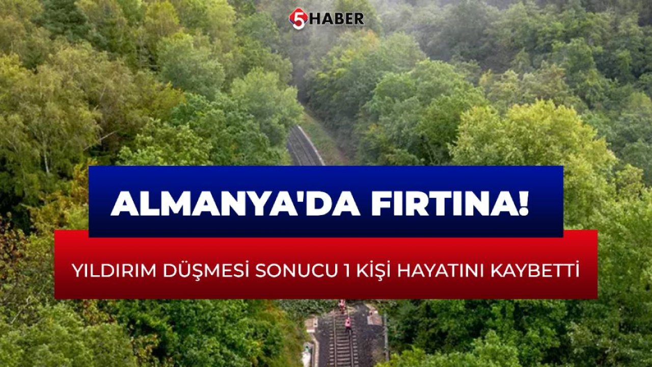 Almanya'da fırtına! Yıldırım düşmesi sonucu 1 kişi hayatını kaybetti