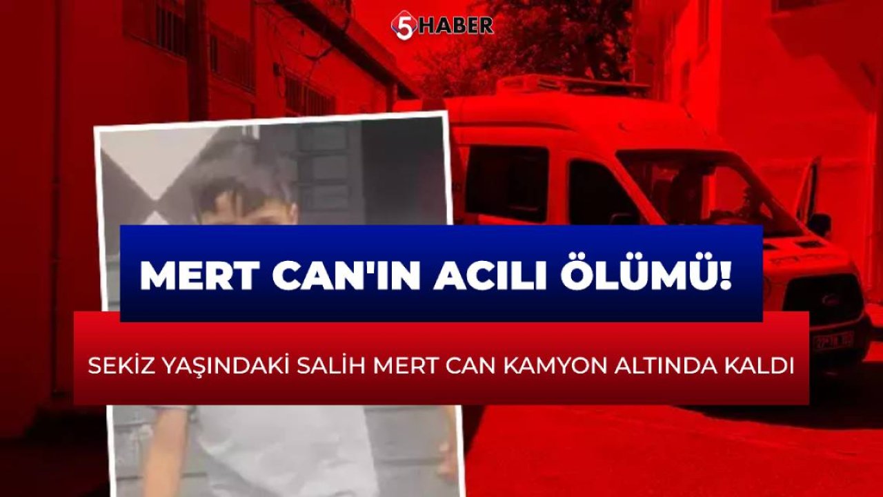 Mert Can'ın acılı ölümü! Sekiz yaşındaki Salih Mert Can kamyon altında kaldı