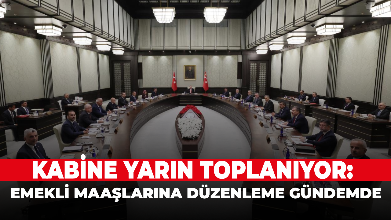 Kabine yarın toplanıyor: Emekli maaşlarına düzenleme gündemde