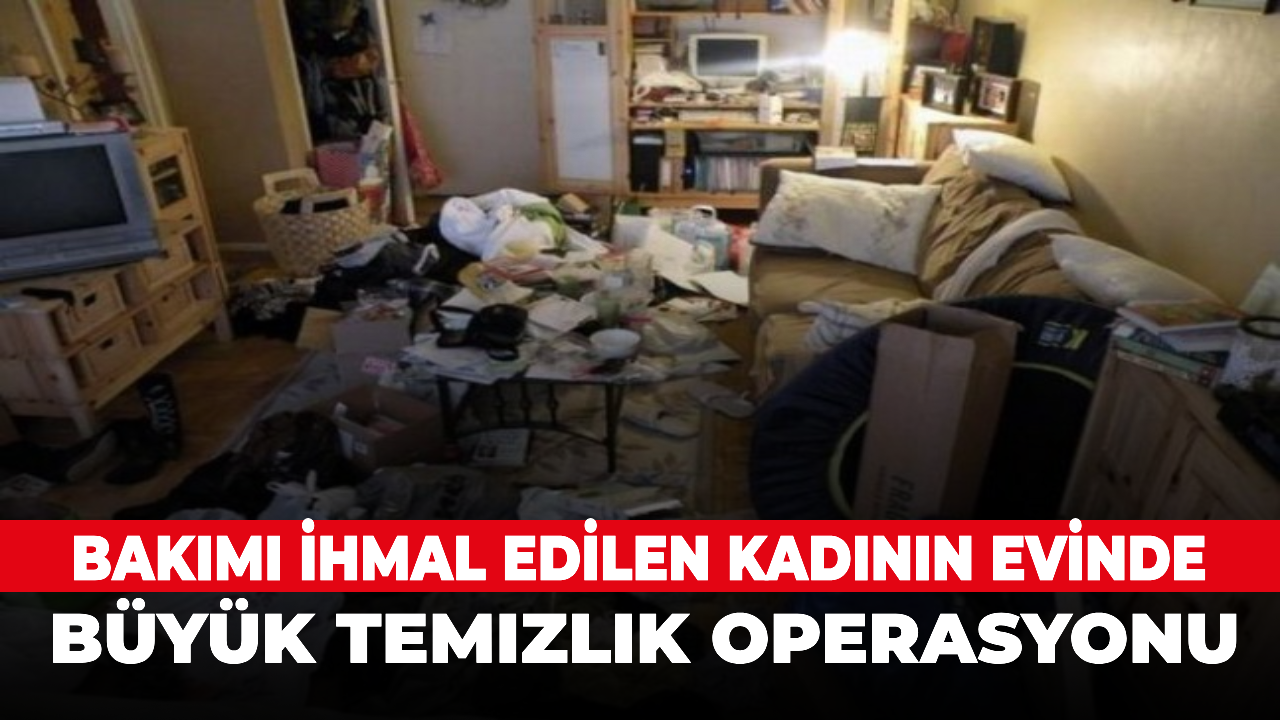 Bakımı ihmal edilen kadının evinde büyük temizlik operasyonu