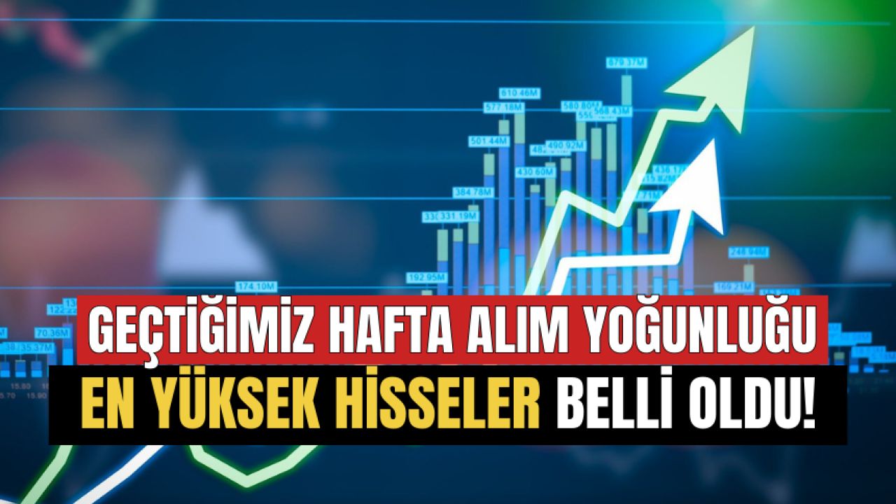 Geçen Haftanın En Çok Alım Yapılan Hisseleri Açıklandı