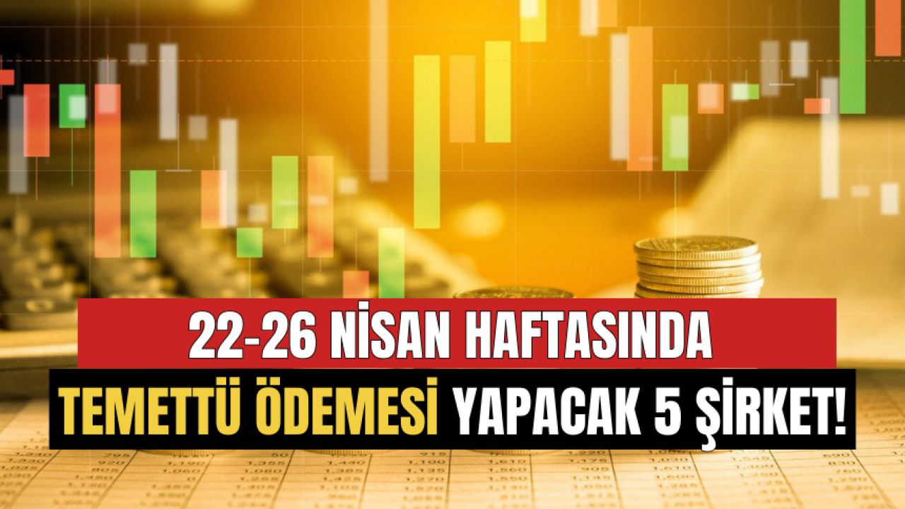 22-26 Nisan Haftasında Temettü Dağıtacak 5 Şirket