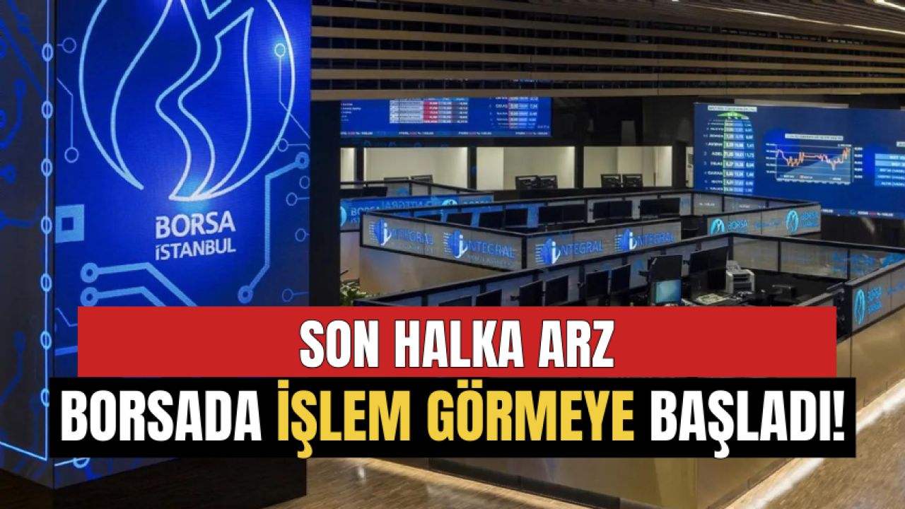 Son halka arz edilen şirket borsada işlem görmeye başladı