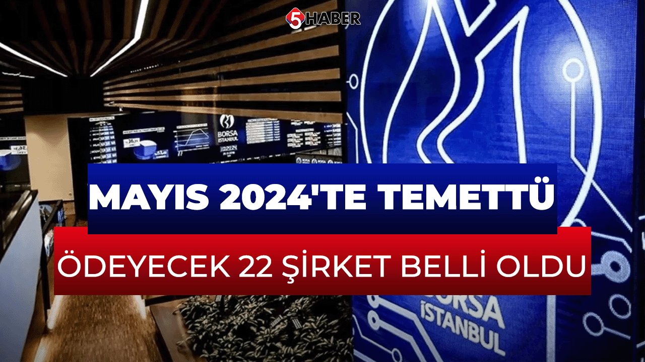 Mayıs 2024'te Temettü Ödeyecek 22 Şirket Belli Oldu