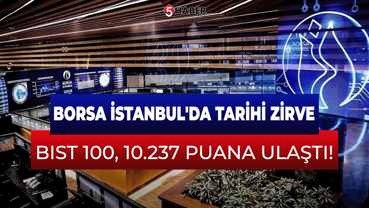 Borsa İstanbul'da Tarihi Zirve: BIST 100, 10.237 Puana Ulaştı!