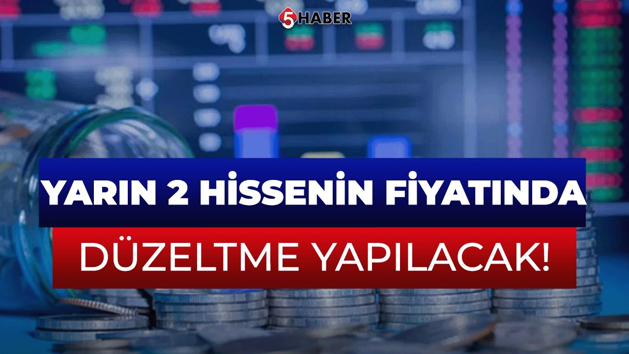 Yarın İki Önemli Hissenin Fiyatında Düşüş Bekleniyor!