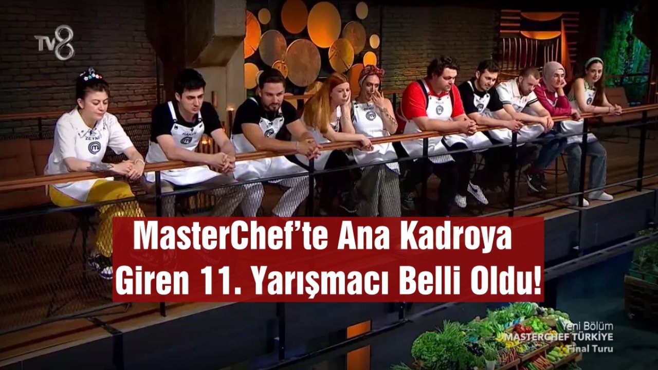 MasterChef’te Ana Kadroya Giren 11. Yarışmacı Belli Oldu! 24 Temmuz MasterChef Ana Kadroya Kim Girdi, Kim Kazandı?