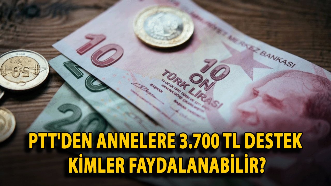 PTT'den Annelere 3.700 TL Destek: Kimler Faydalanabilir?