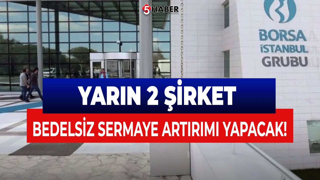 Yarın 2 Şirket Bedelsiz Sermaye Artırımı Yapacak!