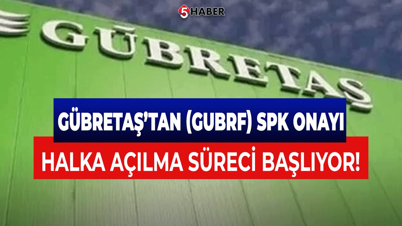 Gübretaş’tan (GUBRF) SPK Onayı: Halka Açılma Süreci Başlıyor!