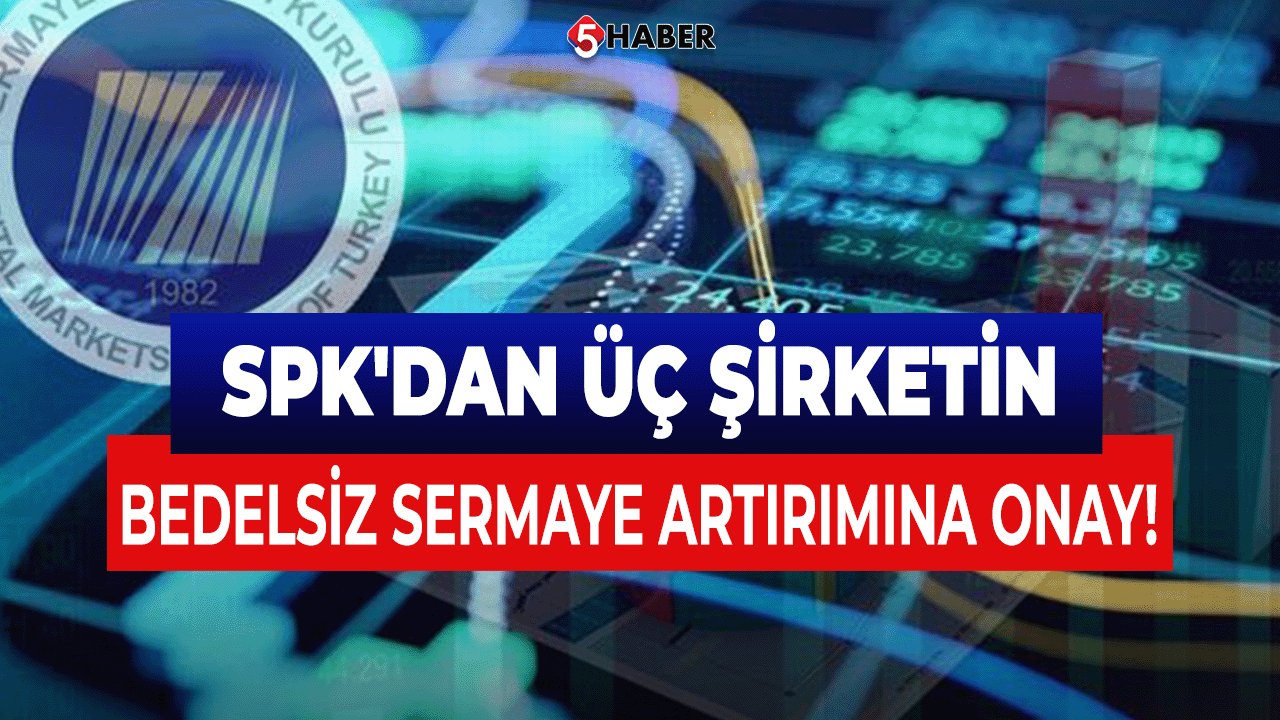 SPK'dan Üç Şirketin Bedelsiz Sermaye Artırımına Onay!