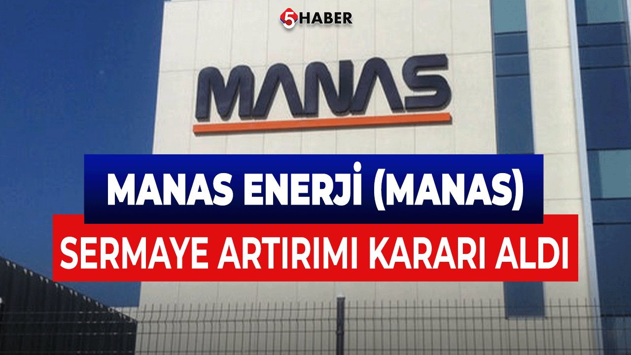 Manas Enerji (MANAS) Sermaye Artırımı Kararı aldı