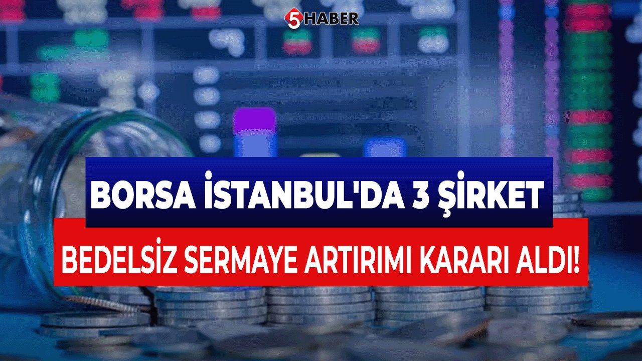 Borsa İstanbul'da 3 Şirket Bedelsiz Sermaye Artırımı Kararı Aldı!