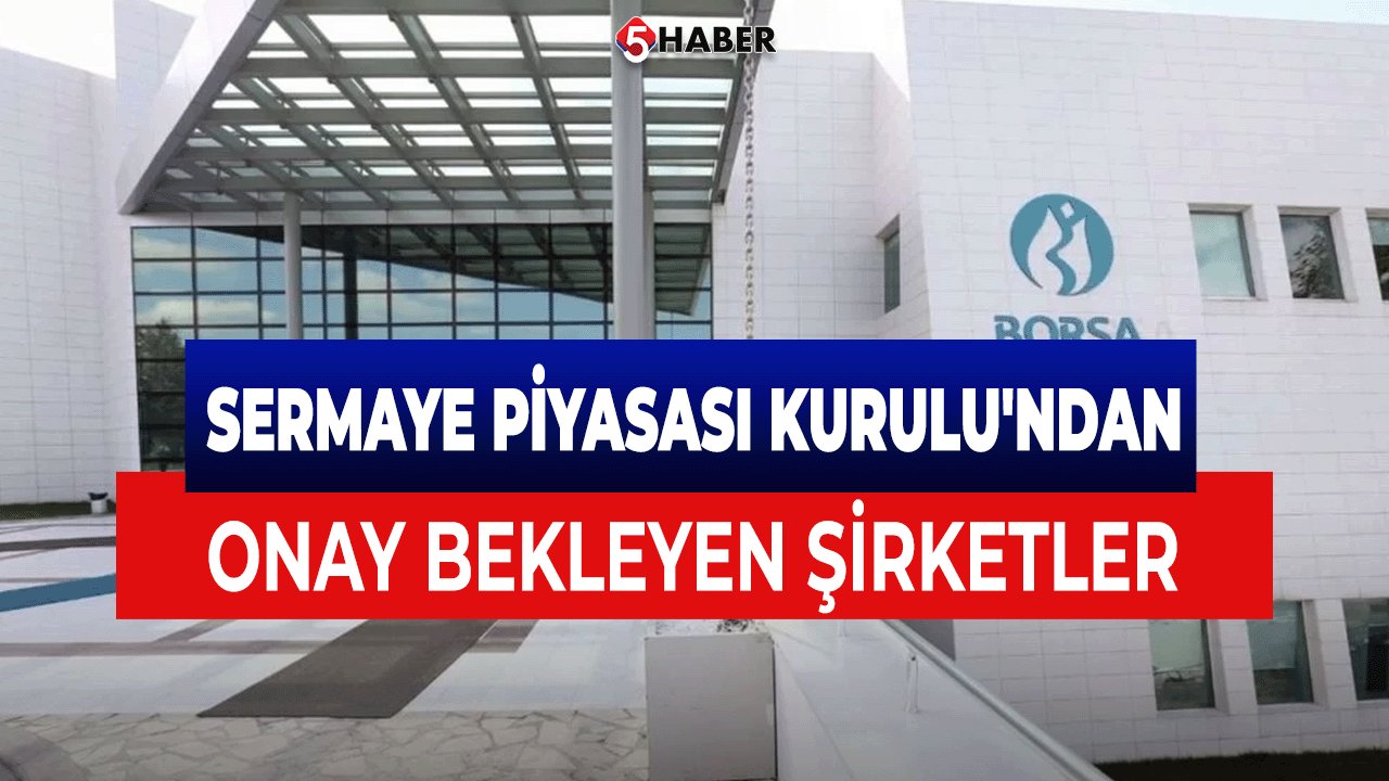 Sermaye Piyasası Kurulu'ndan Onay Bekleyen Şirketler