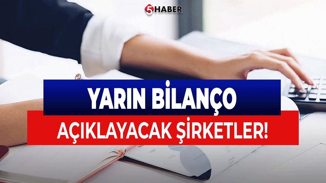 Borsa'da Yarın Bilanço Açıklayacak Şirketler Belli Oldu!