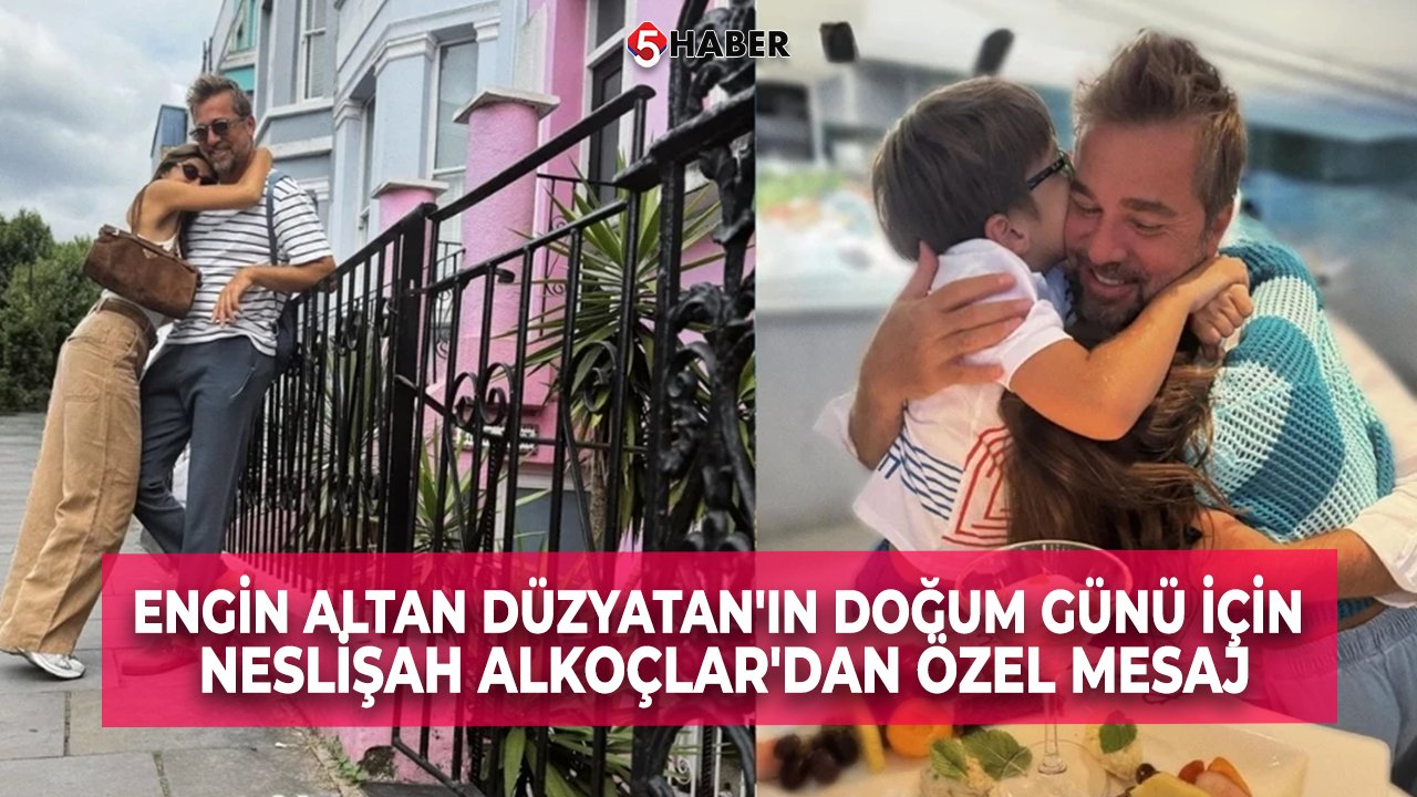 Engin Altan Düzyatan'ın Doğum Günü İçin Neslişah Alkoçlar'dan Özel Mesaj