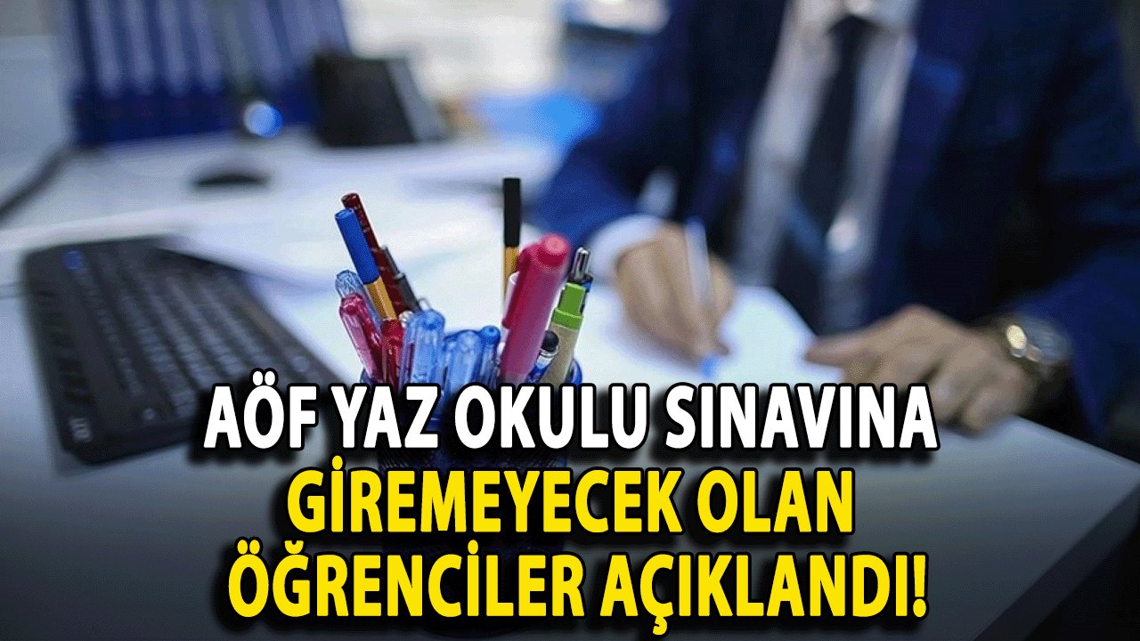 AÖF Yaz Okulu Sınavına Giremeyecek Olan Öğrenciler Açıklandı!