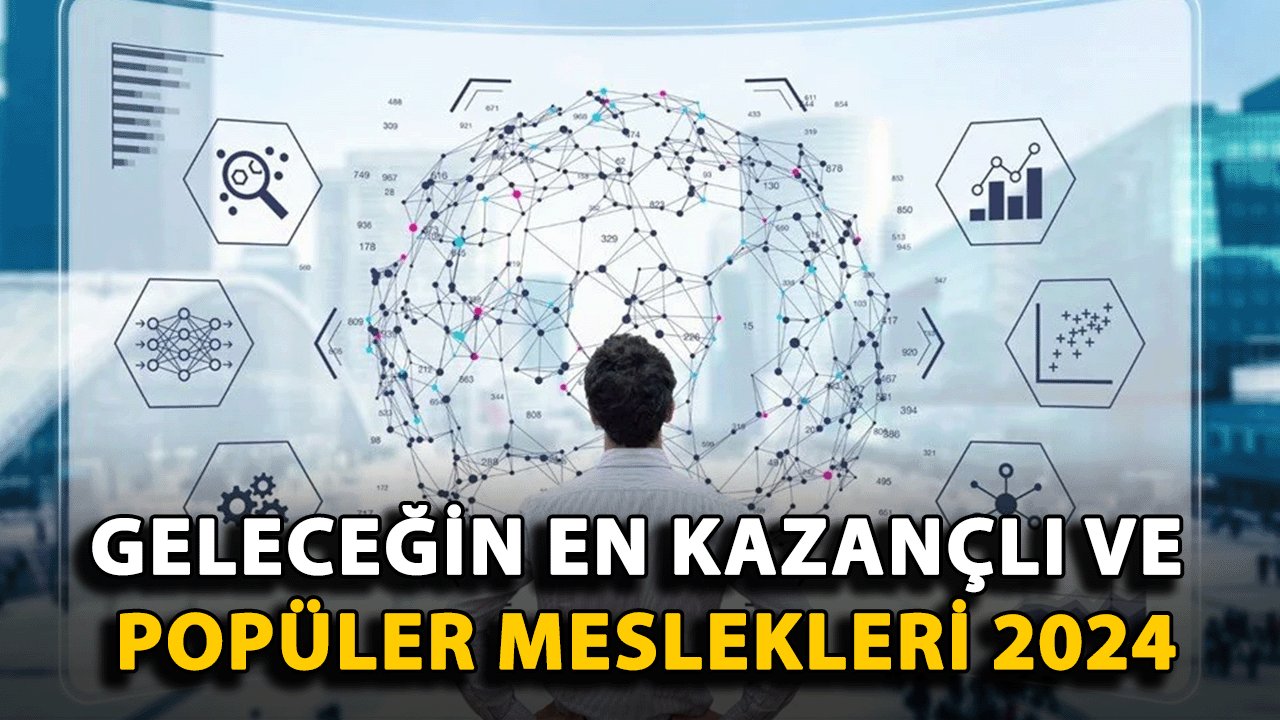 Geleceğin En Kazançlı ve Popüler Meslekleri 2024