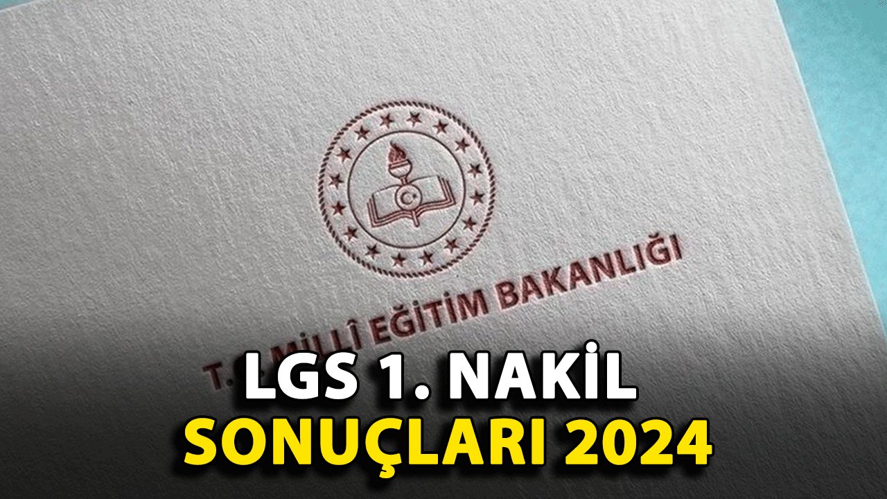 LGS 1. Nakil Sonuçları 2024: LGS nakil (ek tercih) sonuçları ne zaman açıklanacak?