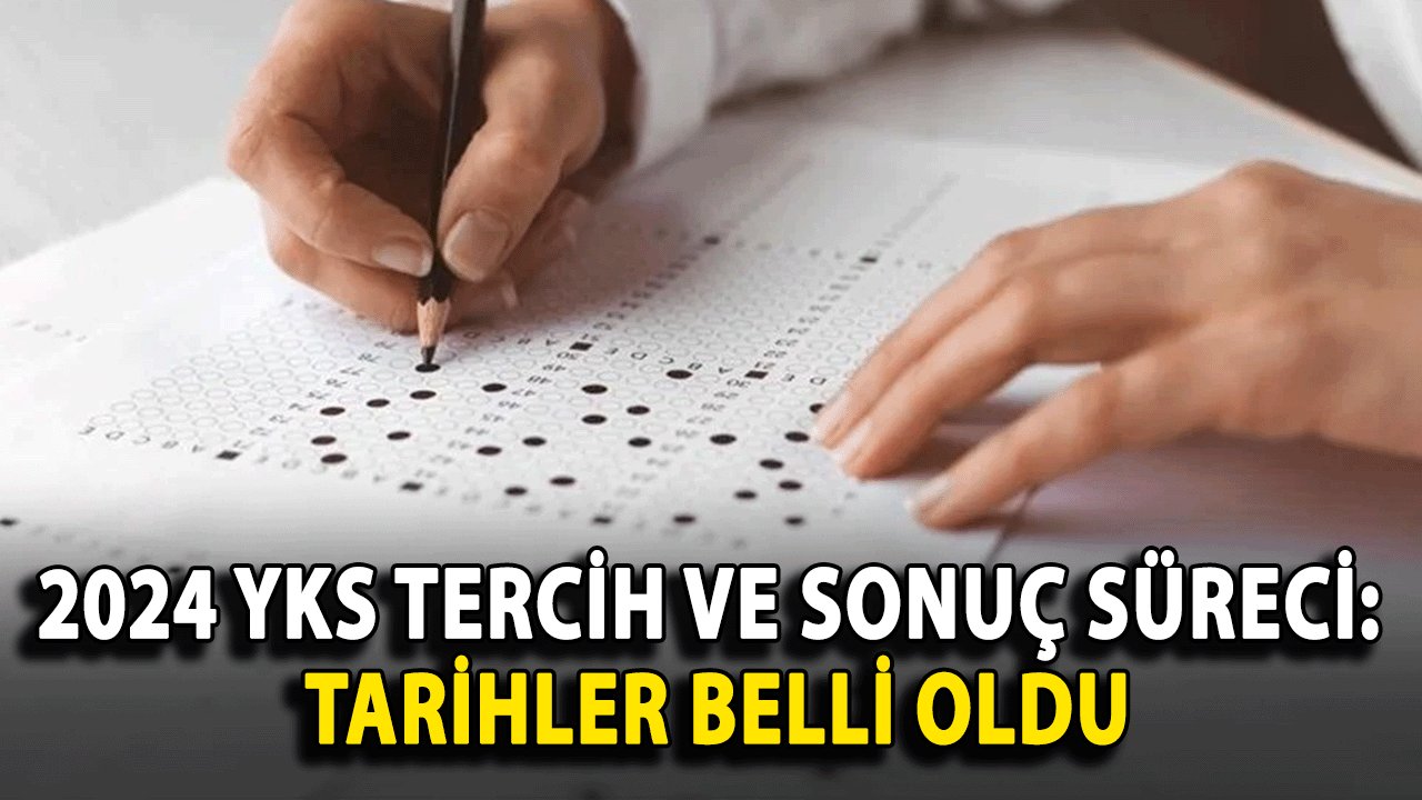 2024 YKS Tercih ve Sonuç Süreci: Tarihler Belli Oldu