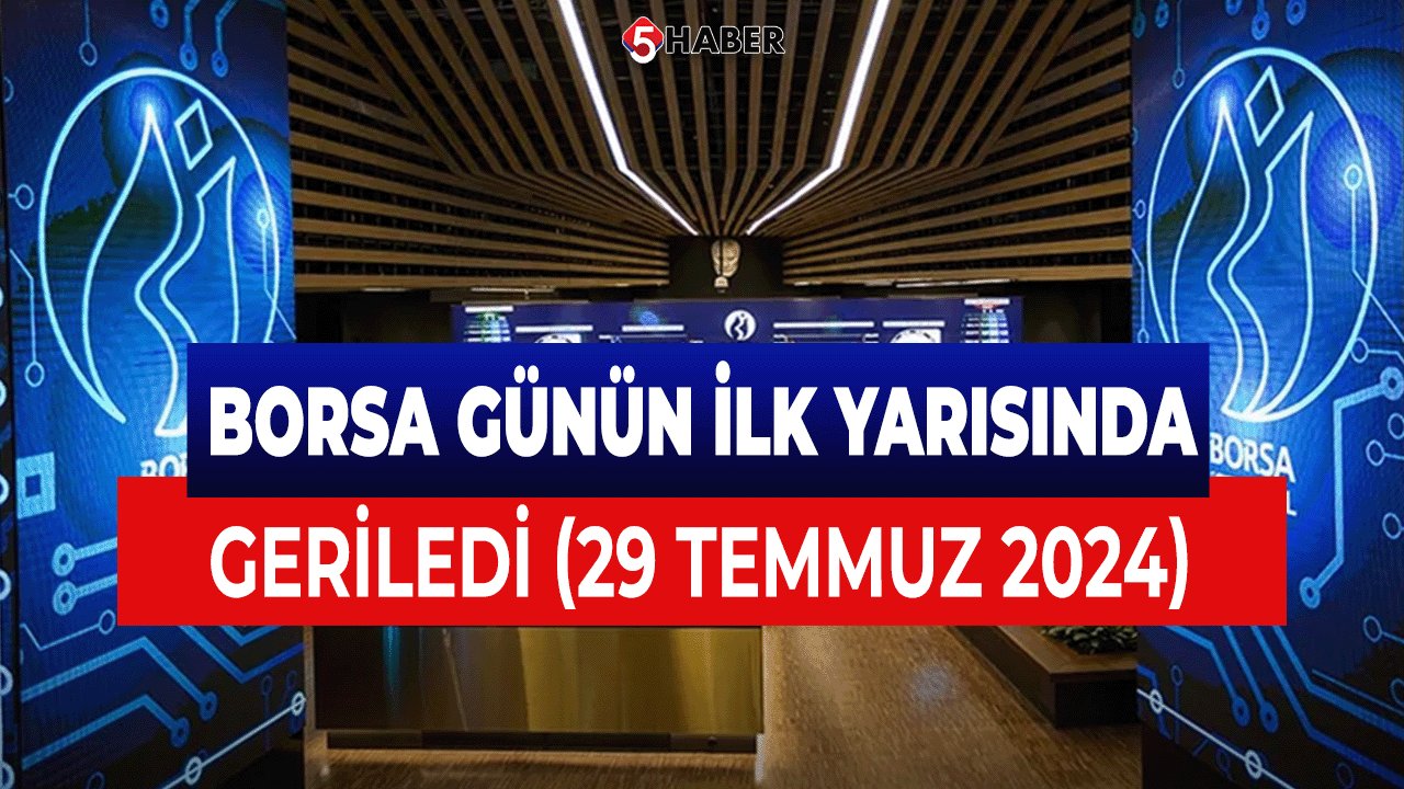 Borsa Günün İlk Yarısında Geriledi, Endeks 10.818,09 Puana Geriledi (29 Temmuz 2024)