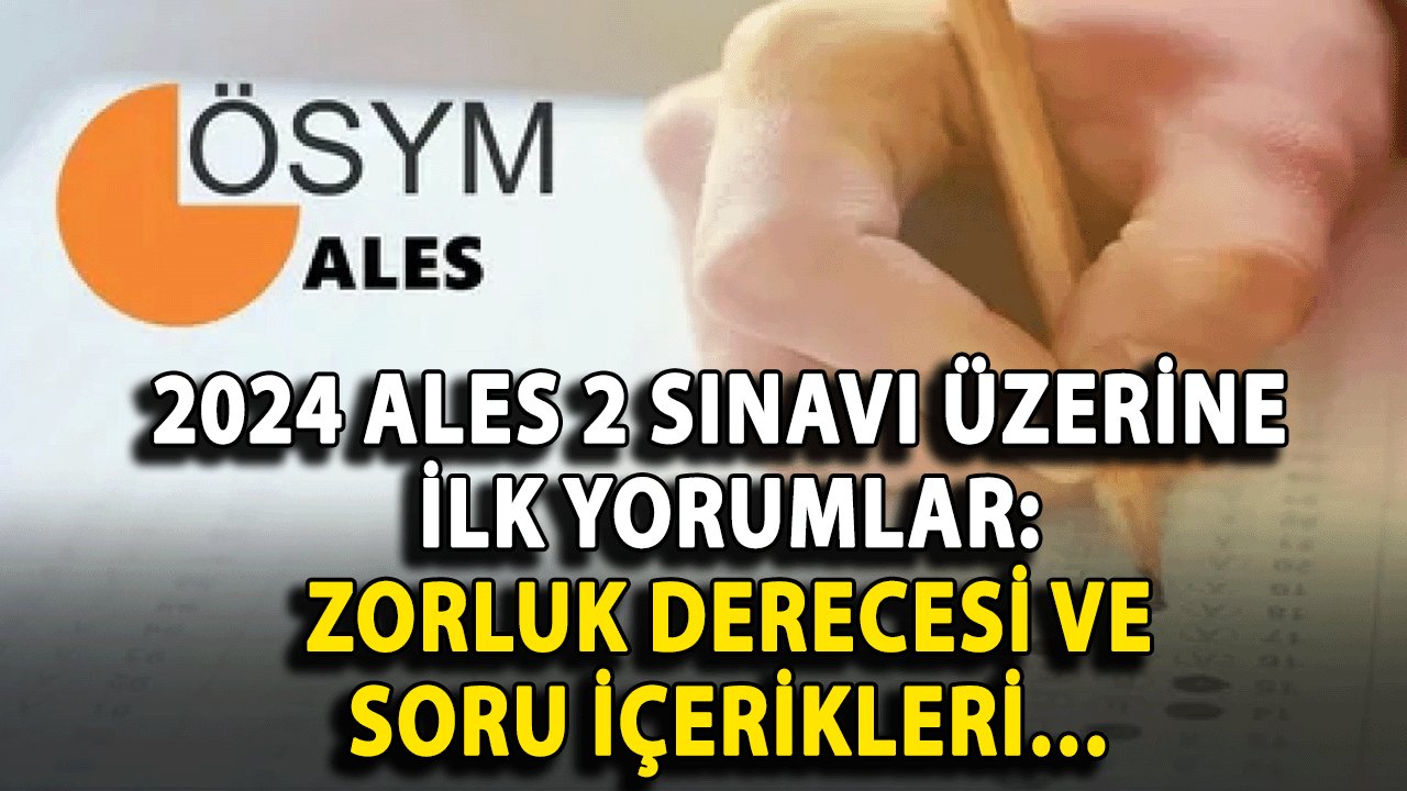 2024 ALES 2 Sınavı: Adayların Zorluk ve Soru İçerikleri Üzerine İlk Yorumları