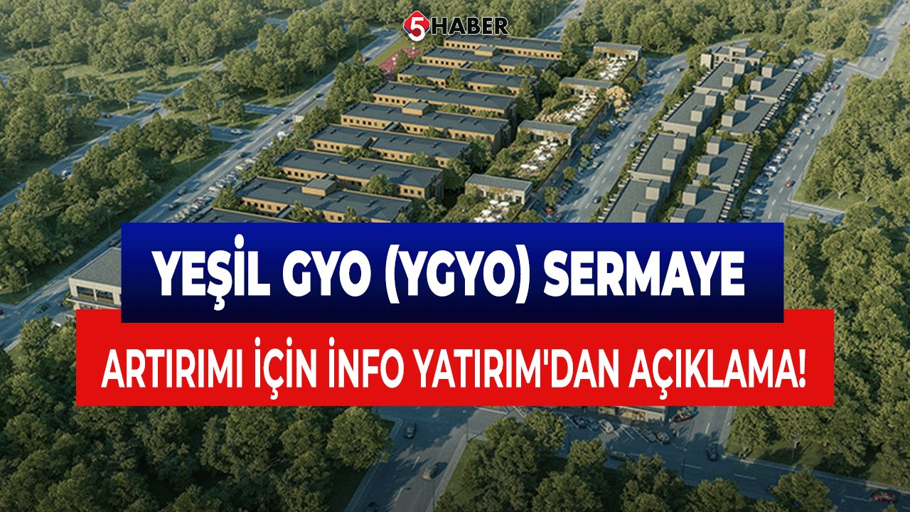 Yeşil GYO (YGYO) Sermaye Artırımı İçin İnfo Yatırım'dan Açıklama!