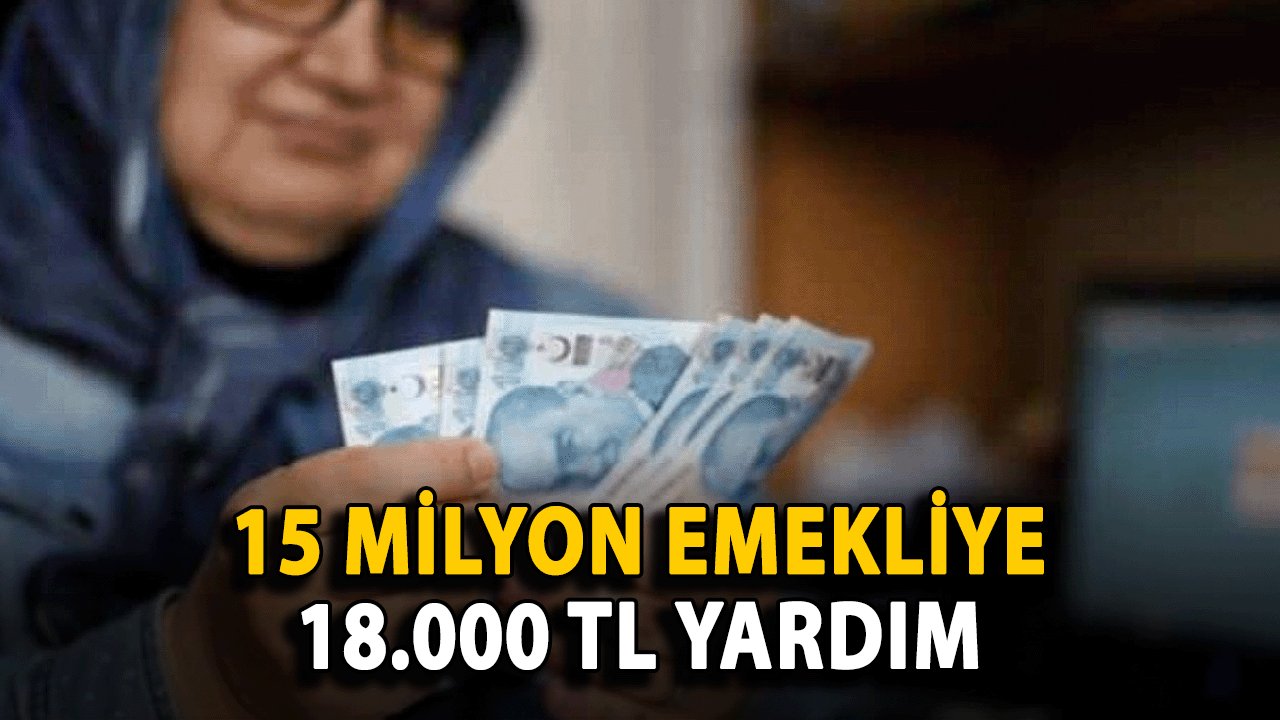 15 Milyon Emekliye 18 Bin TL'ye Varan Nakit Yardım Başlıyor!