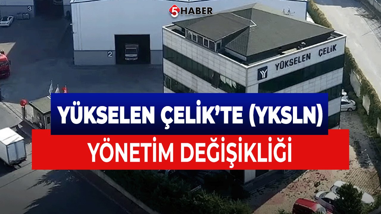 Yükselen Çelik’te (YKSLN) Yönetim Değişikliği