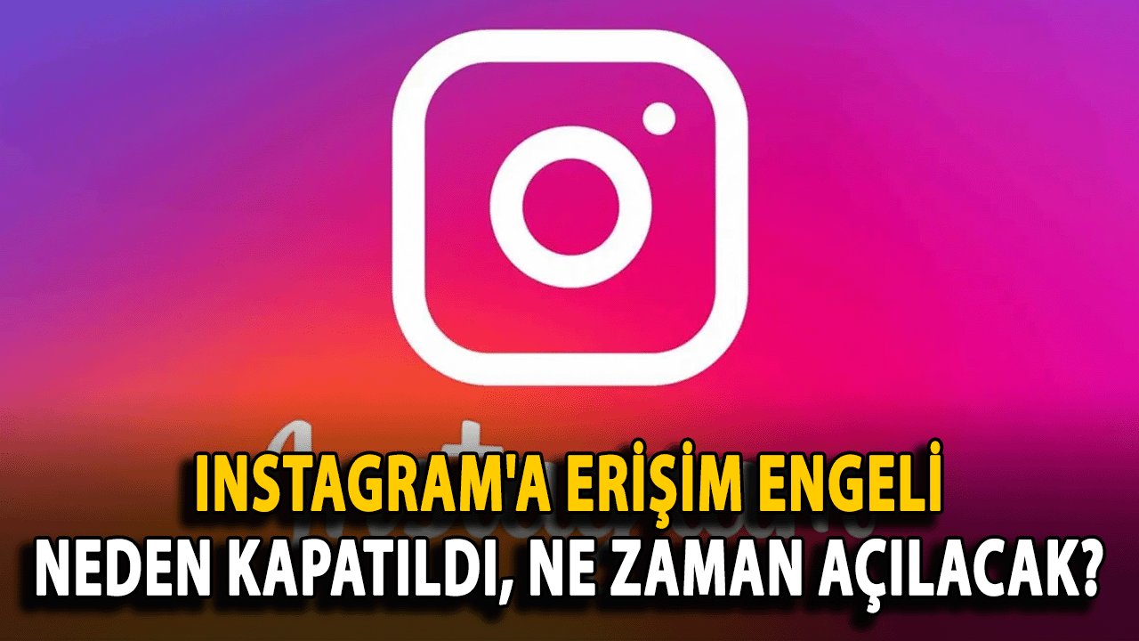 Instagram'a erişim engeli: Neden kapatıldı, ne zaman açılacak?