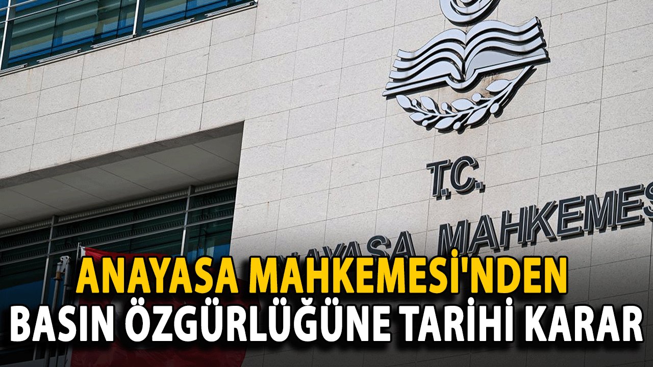 Anayasa Mahkemesi'nden Basın Özgürlüğüne Tarihi Karar