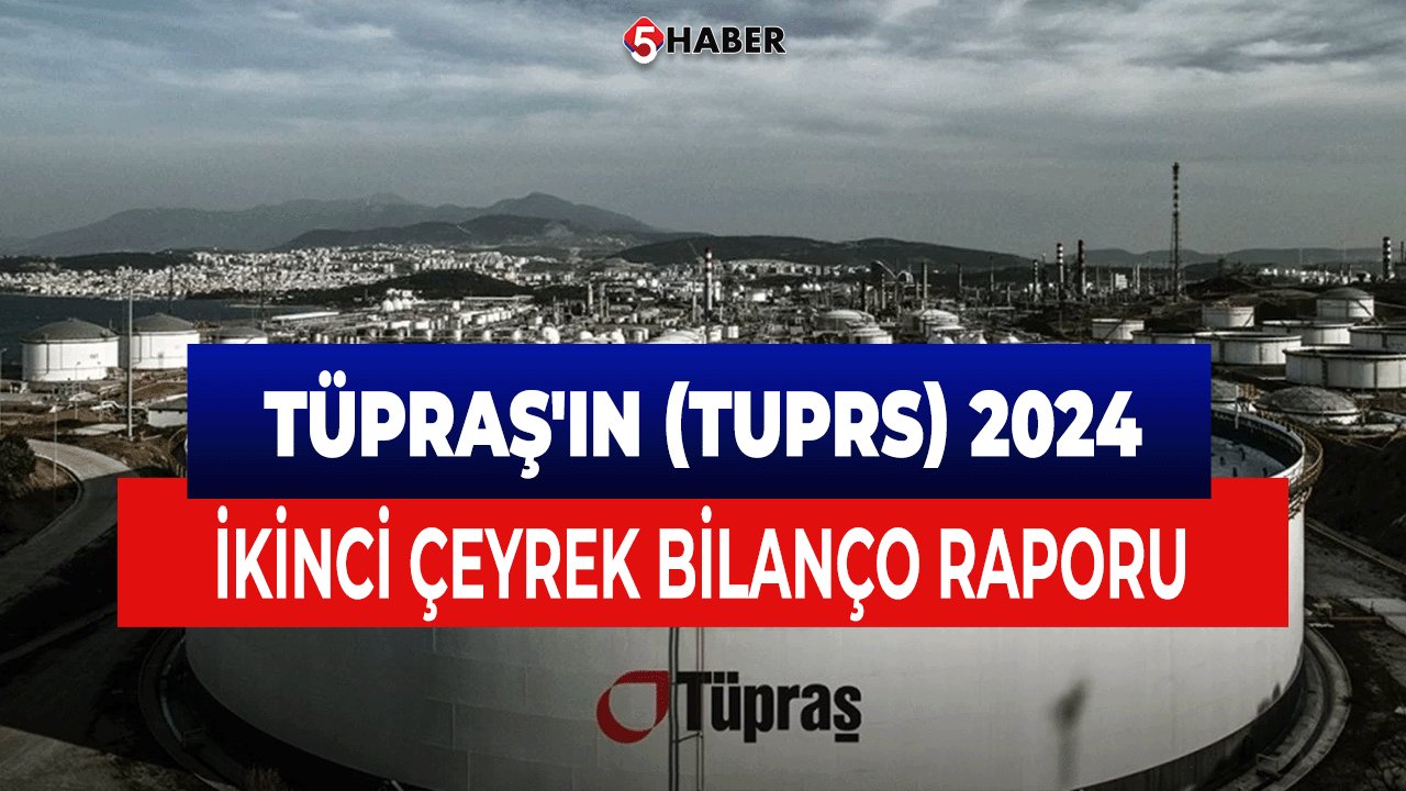 Tüpraş'ın (TUPRS) 2024 İkinci Çeyrek Bilanço Raporu