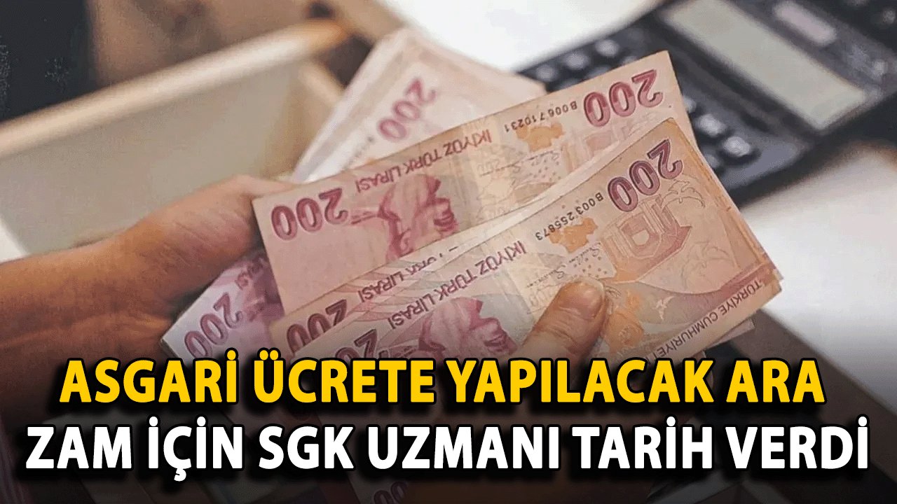 Asgari Ücrete Yapılacak Ara Zam İçin SGK Uzmanı Tarih Verdi