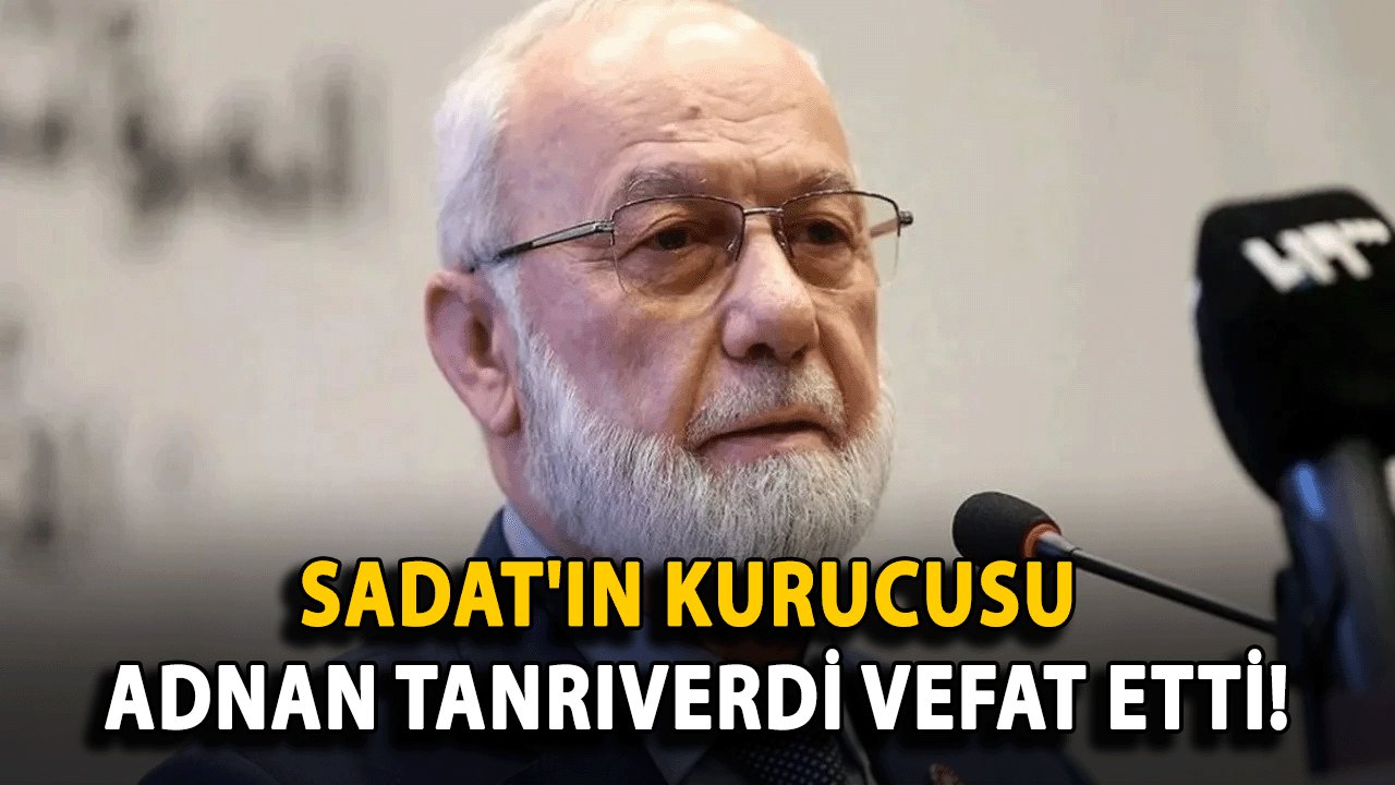 SADAT'ın Kurucusu Adnan Tanrıverdi Vefat Etti!