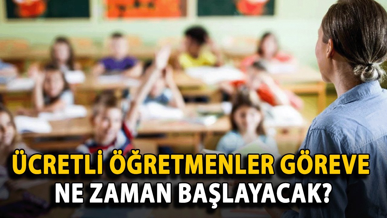 Ücretli öğretmenler 2024-2025 eğitim öğretim yılında ne zaman göreve başlayacak?