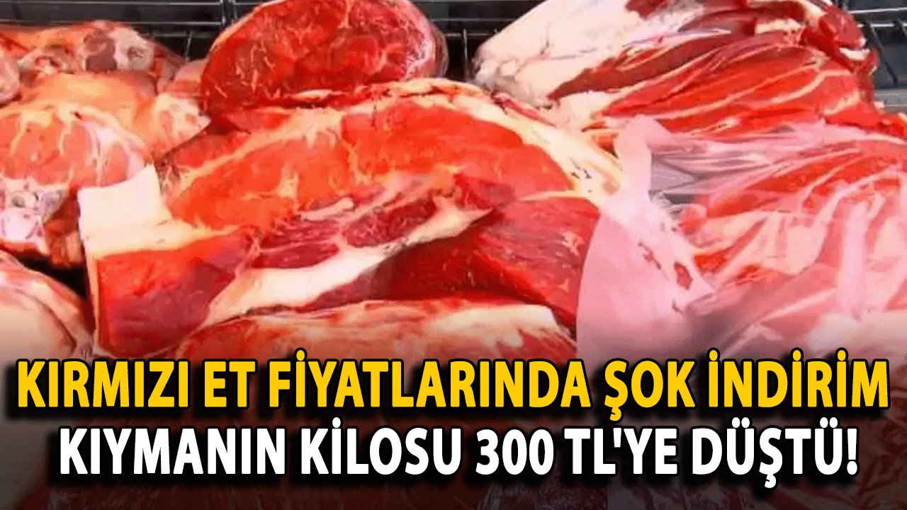 Kırmızı Et Fiyatlarında Şok İndirim: Kıymanın Kilosu 300 TL'ye Düştü!