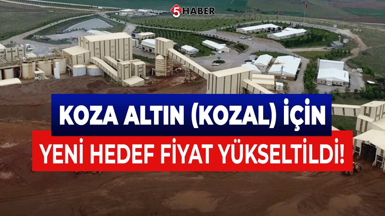 Koza Altın (KOZAL) İçin Yeni Hedef Fiyat Yükseltildi!