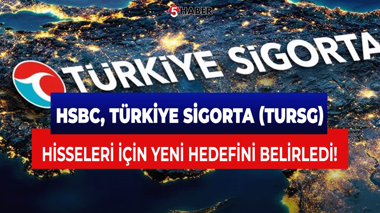 HSBC, Türkiye Sigorta (TURSG) Hisseleri İçin Yeni Hedefini Belirledi!