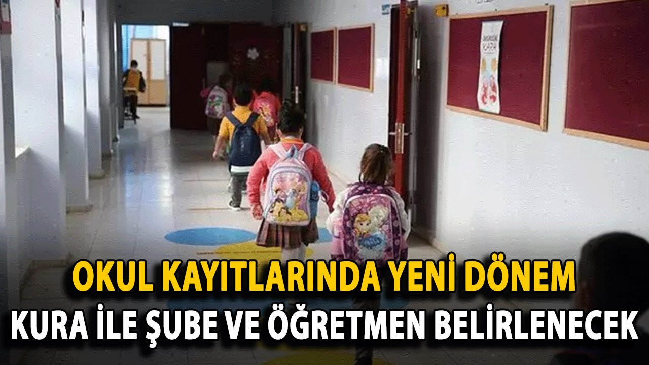 Okul kayıtlarında yeni dönem: Kura ile şube ve öğretmen belirlenecek