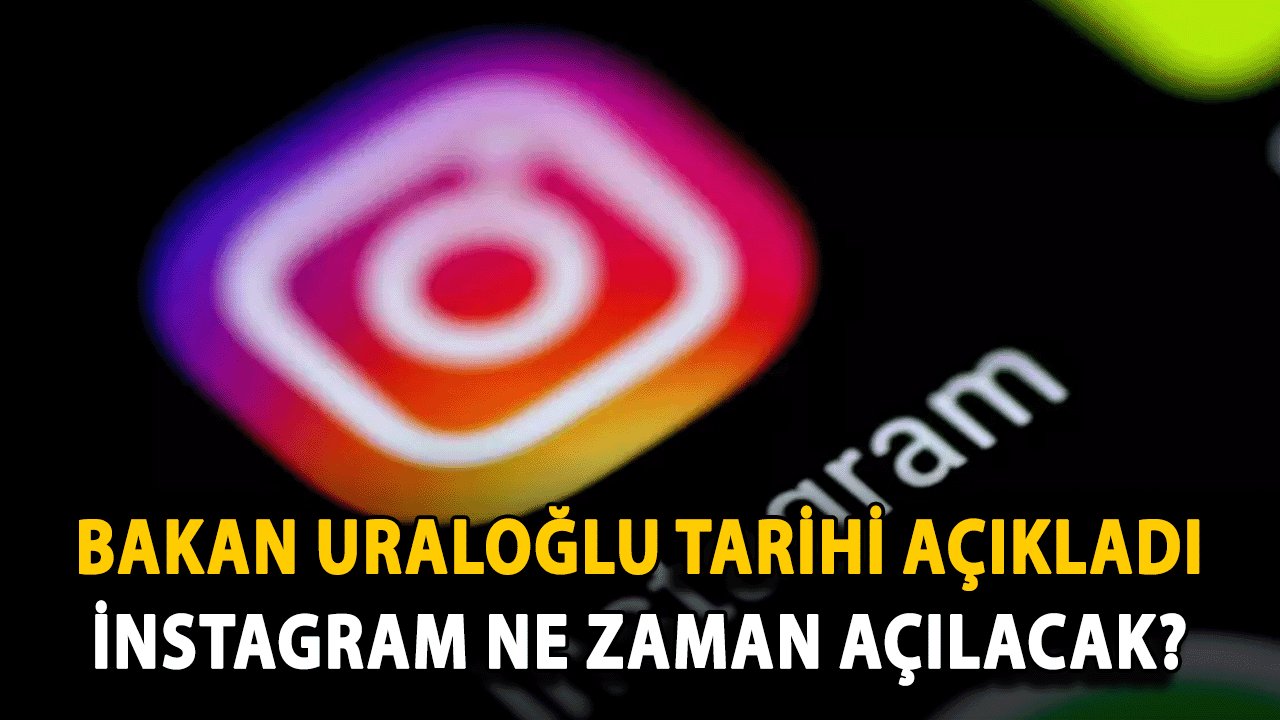 Bakan Uraloğlu Tarihi Açıkladı: instagram ne zaman açılacak?