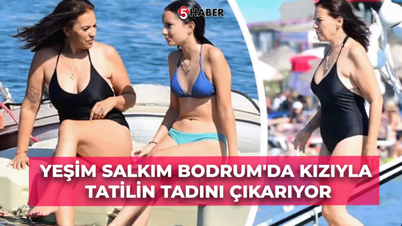 Yeşim Salkım Bodrum'da Kızıyla Tatilin Tadını Çıkarıyor