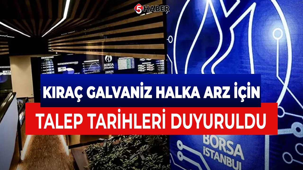 Kıraç Galvaniz Halka Arz İçin Talep Tarihleri Duyuruldu