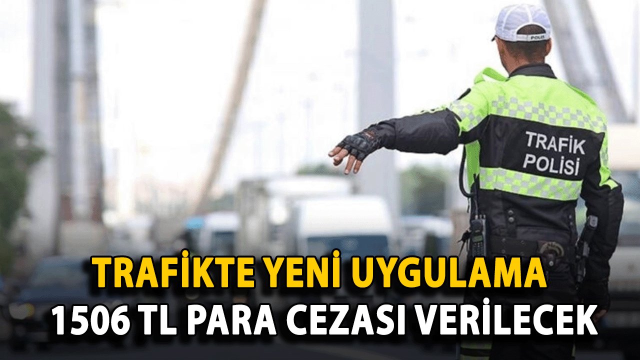 Trafikte Yeni Uygulama: Bunu Yapana 1506 TL Para Cezası Verilecek