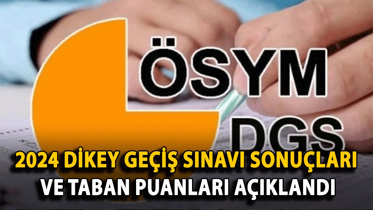 2024 Dikey Geçiş Sınavı Sonuçları ve Taban Puanları Açıklandı