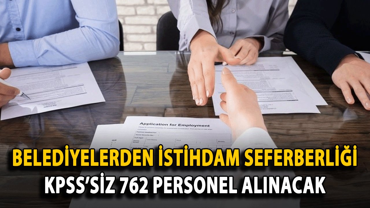 Belediyelerden İstihdam Seferberliği: KPSS’siz 762 Personel Alınacak