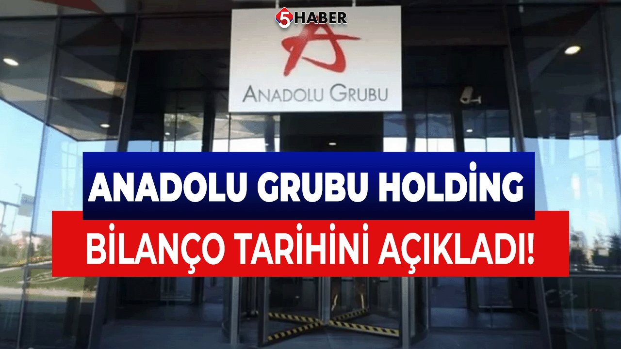 Anadolu Grubu Holding bilanço tarihini açıkladı!